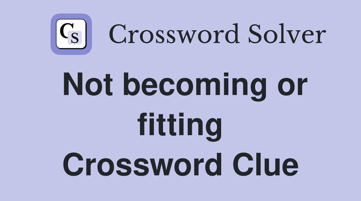 Not becoming or fitting Crossword Clue