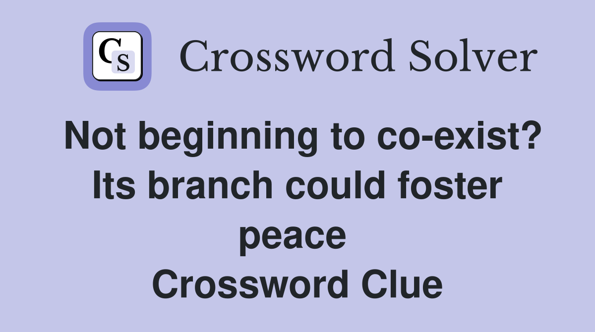 Not beginning to co-exist? Its branch could foster peace  Crossword Clue
