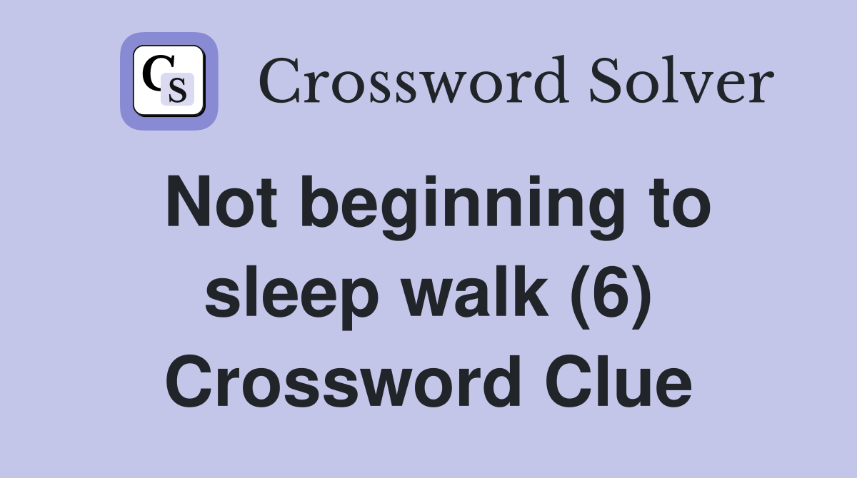 Not beginning to sleep walk (6) Crossword Clue