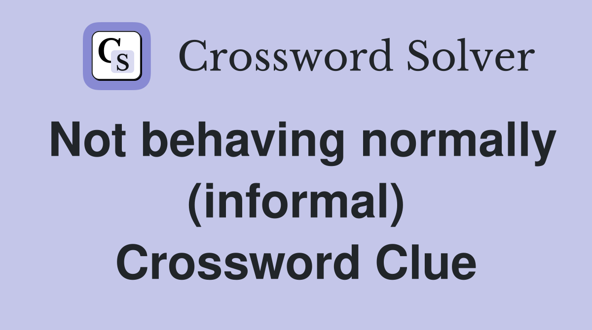 Not behaving normally (informal) Crossword Clue