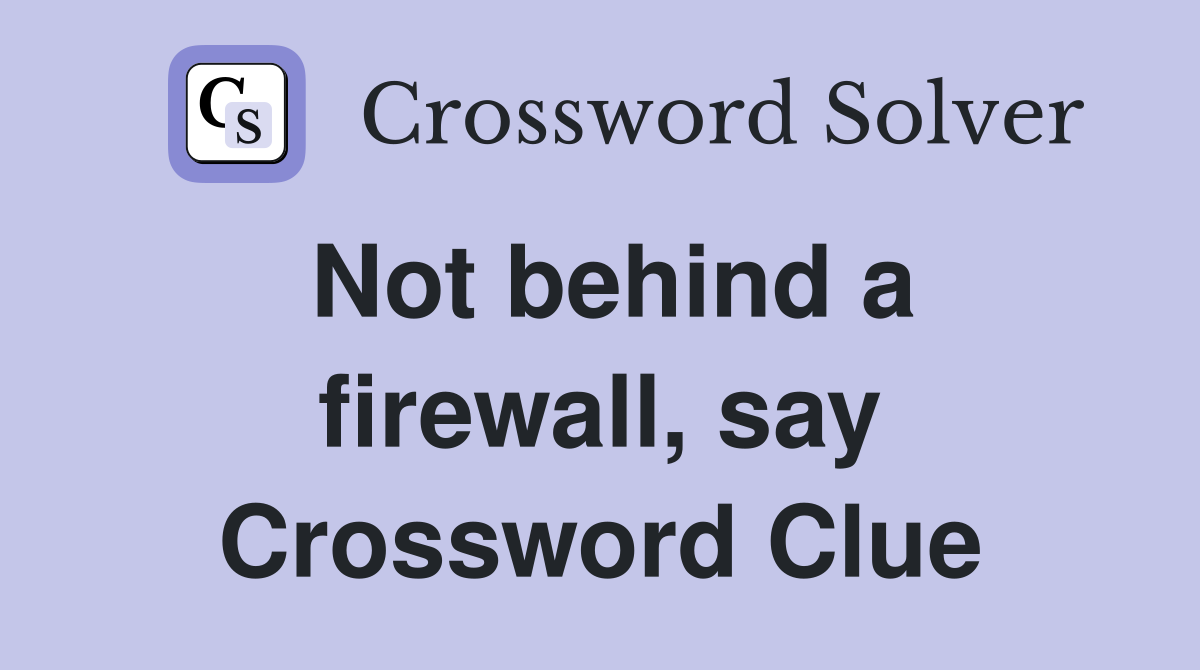 Not behind a firewall, say Crossword Clue