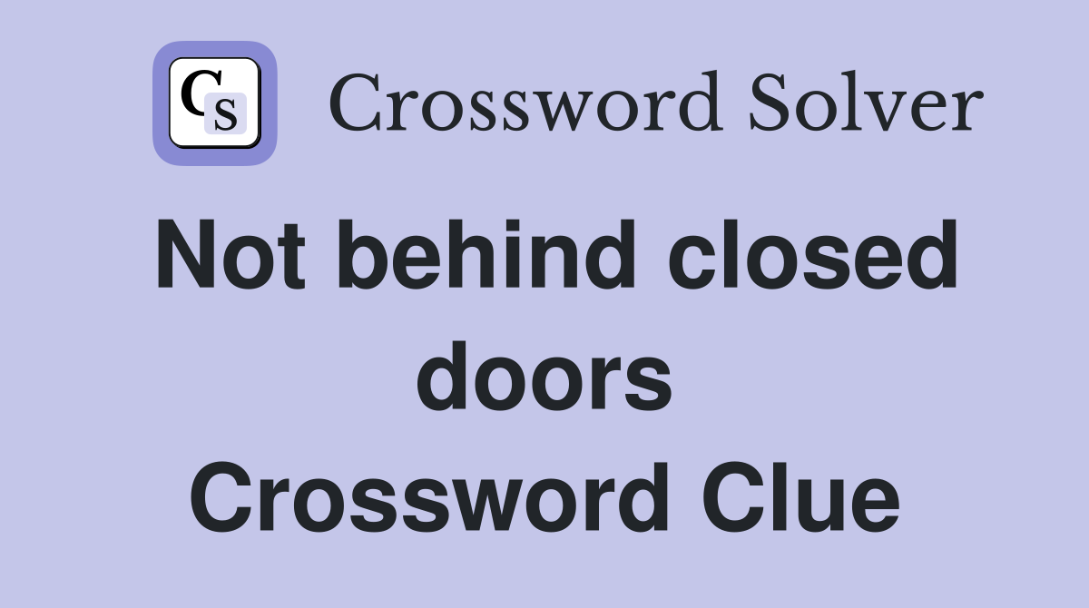 Not behind closed doors Crossword Clue