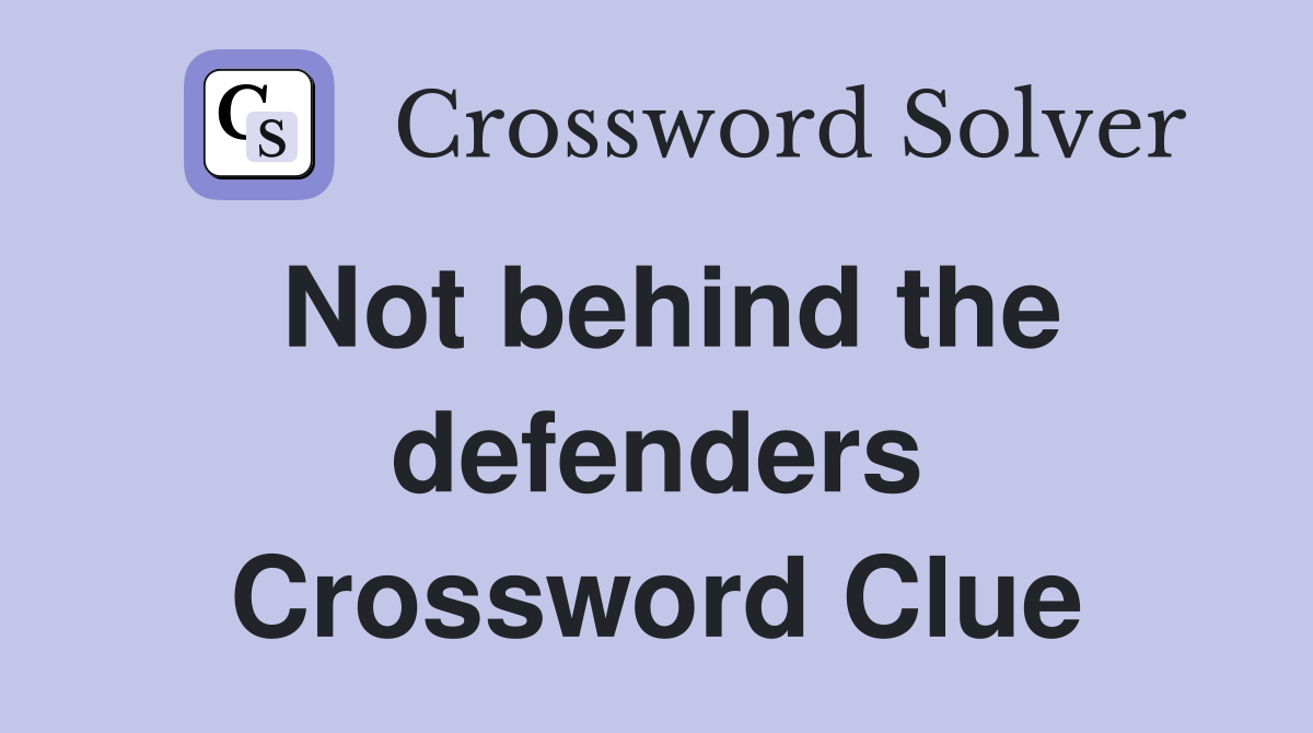 Not behind the defenders Crossword Clue