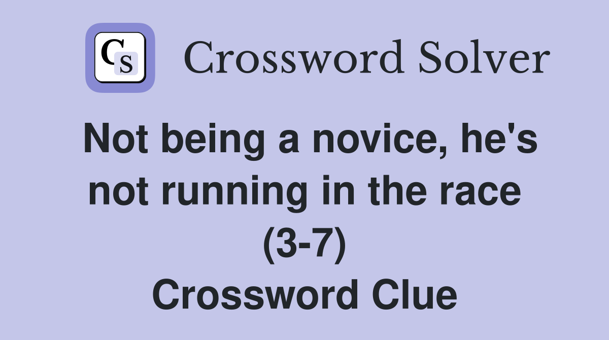 Not being a novice, he's not running in the race (3-7) Crossword Clue