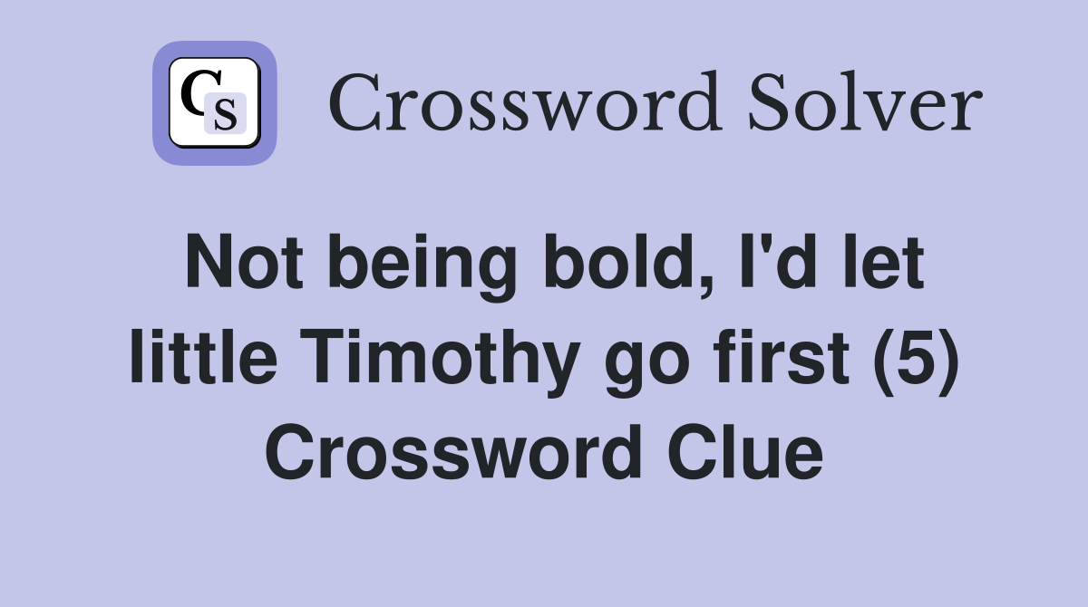 Not being bold, I'd let little Timothy go first (5) Crossword Clue