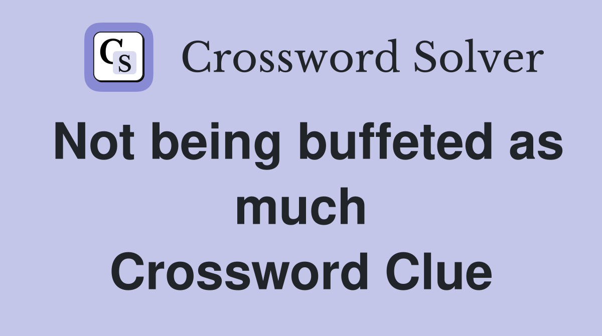 Not being buffeted as much Crossword Clue