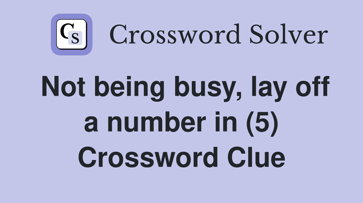 Not being busy, lay off a number in (5) Crossword Clue