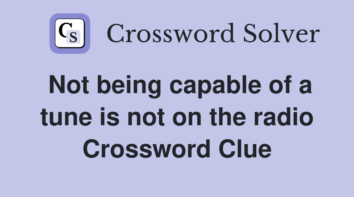 Not being capable of a tune is not on the radio Crossword Clue