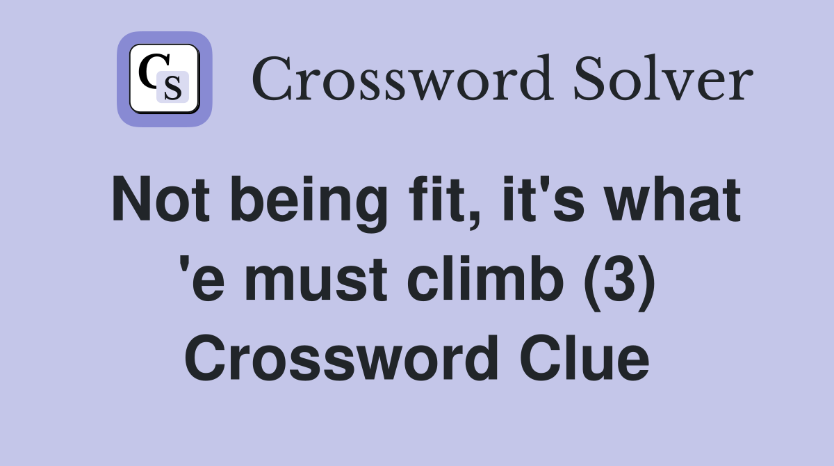Not being fit, it's what 'e must climb (3) Crossword Clue