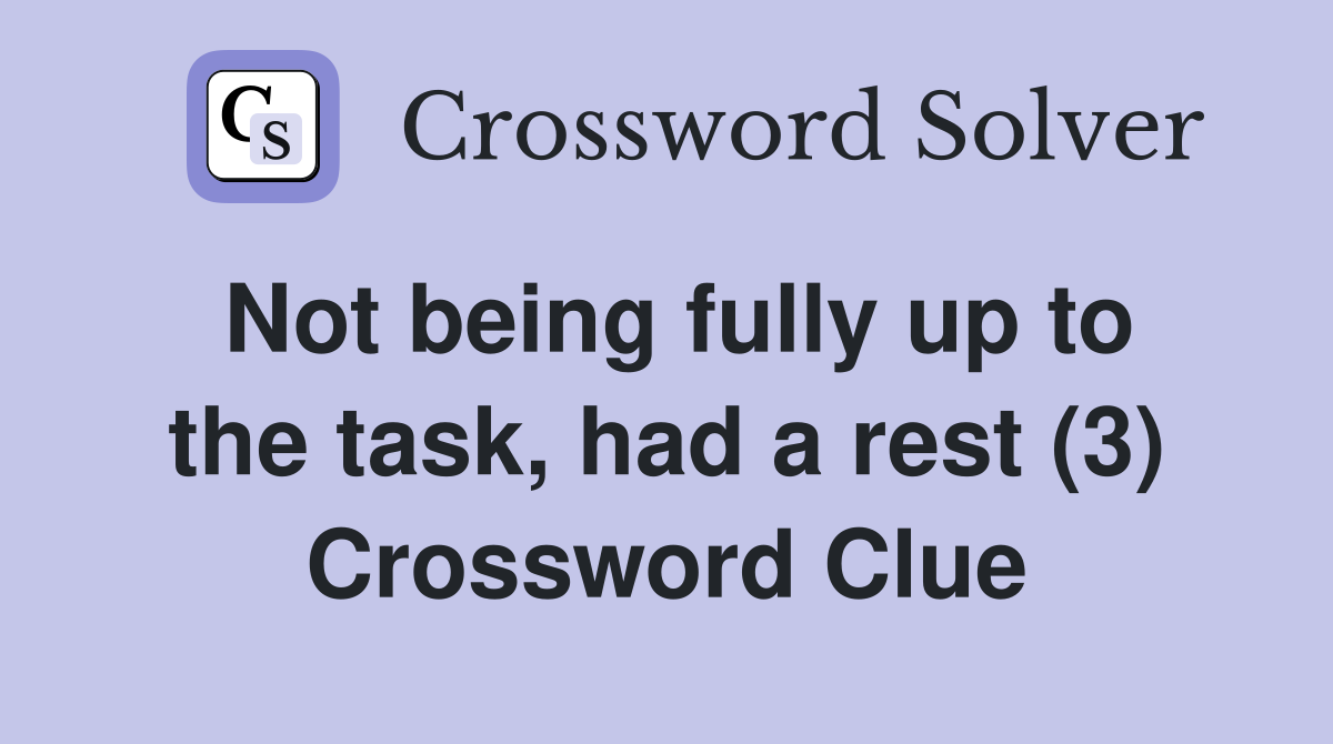 Not being fully up to the task, had a rest (3) Crossword Clue