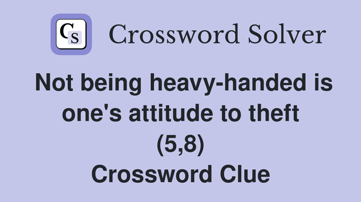 Not being heavy-handed is one's attitude to theft (5,8) Crossword Clue