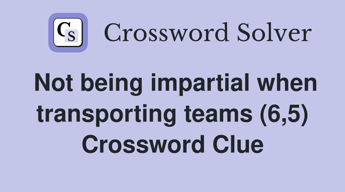 Not being impartial when transporting teams (6,5) Crossword Clue