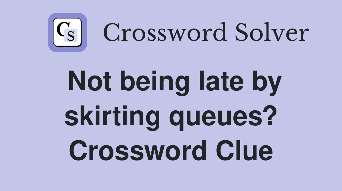 Not being late by skirting queues? Crossword Clue
