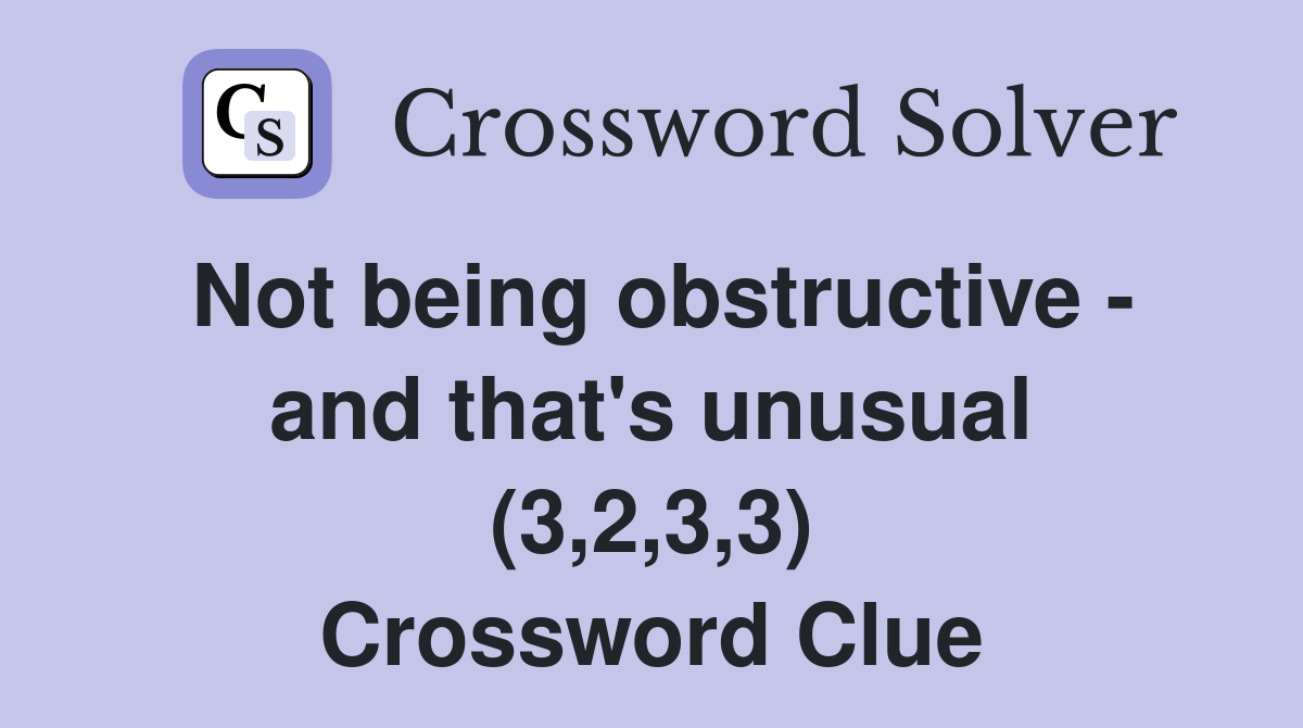 Not being obstructive - and that's unusual (3,2,3,3) Crossword Clue