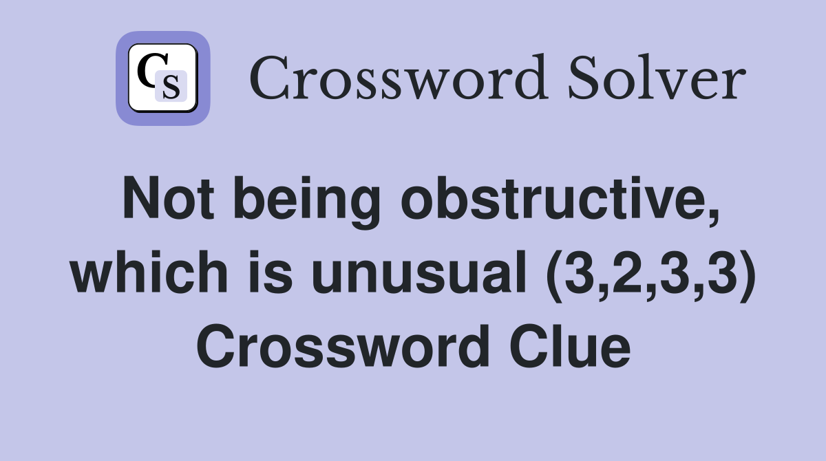 Not being obstructive, which is unusual (3,2,3,3) Crossword Clue
