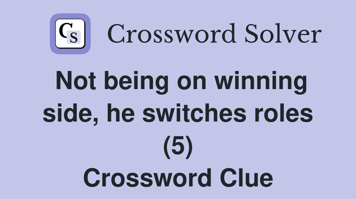 Not being on winning side, he switches roles (5) Crossword Clue