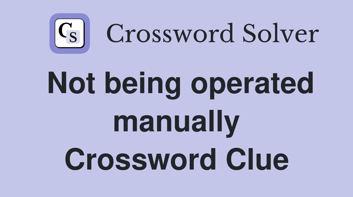 Not being operated manually Crossword Clue