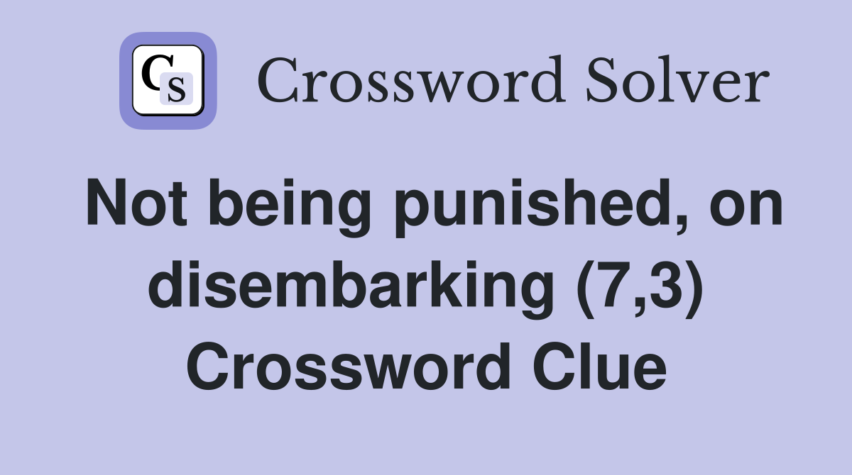 Not being punished, on disembarking (7,3) Crossword Clue