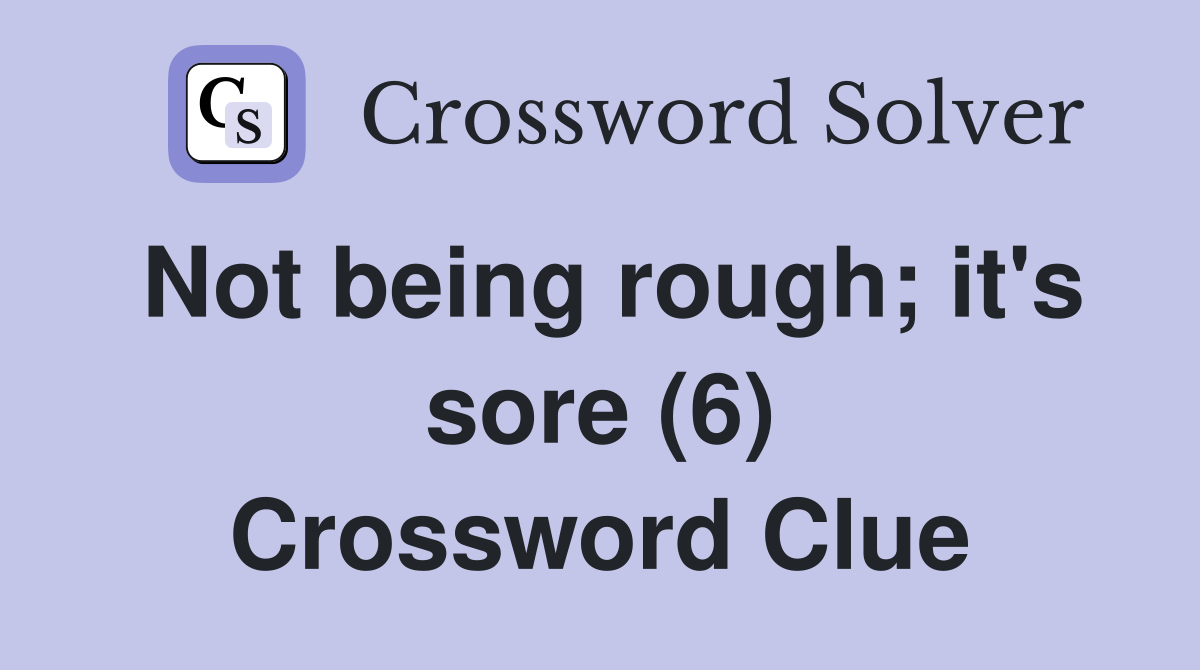 Not being rough; it's sore (6) Crossword Clue