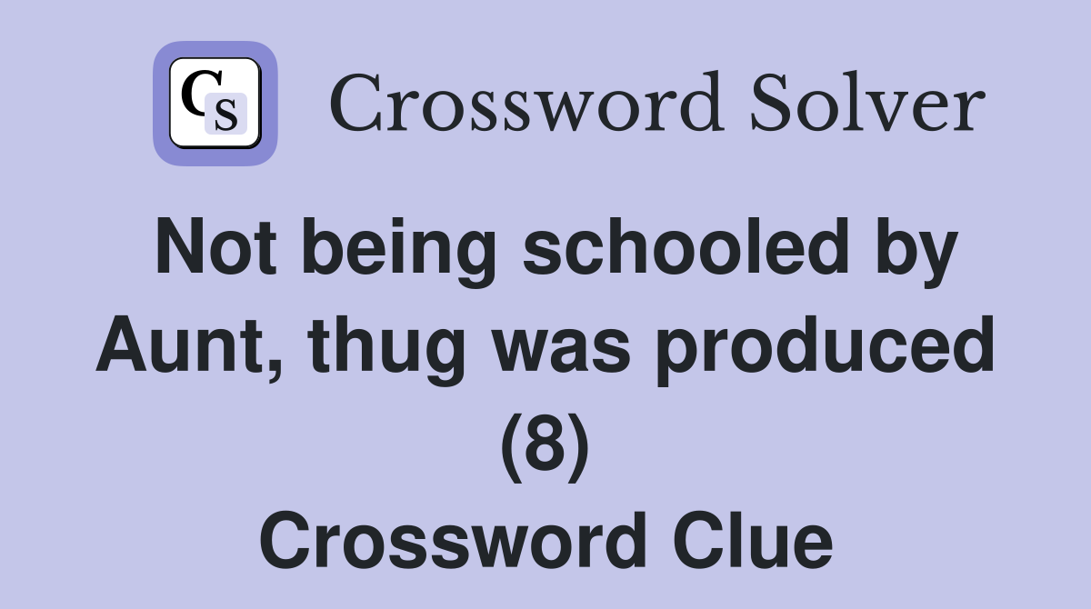 Not being schooled by Aunt, thug was produced (8) Crossword Clue