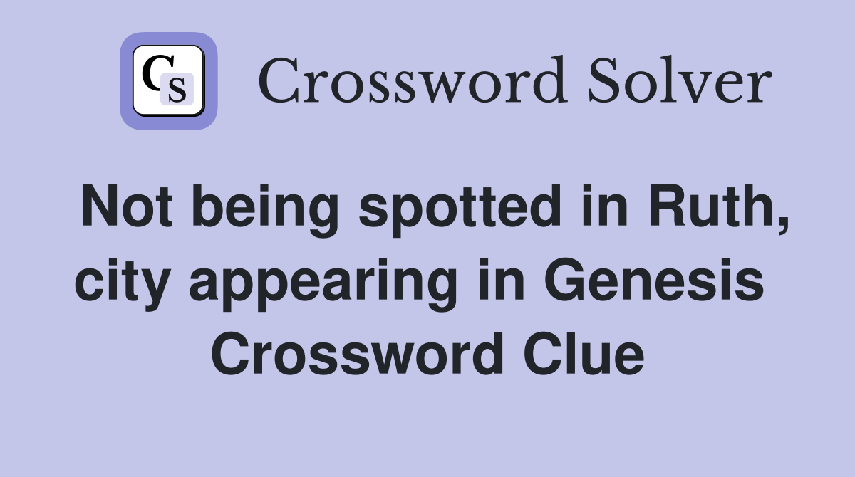 Not being spotted in Ruth, city appearing in Genesis  Crossword Clue