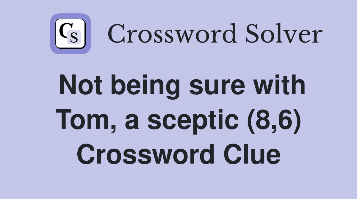 Not being sure with Tom, a sceptic (8,6) Crossword Clue