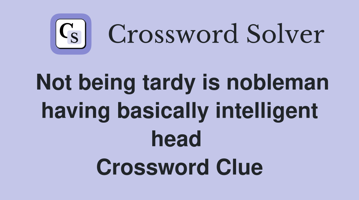 Not being tardy is nobleman having basically intelligent head  Crossword Clue