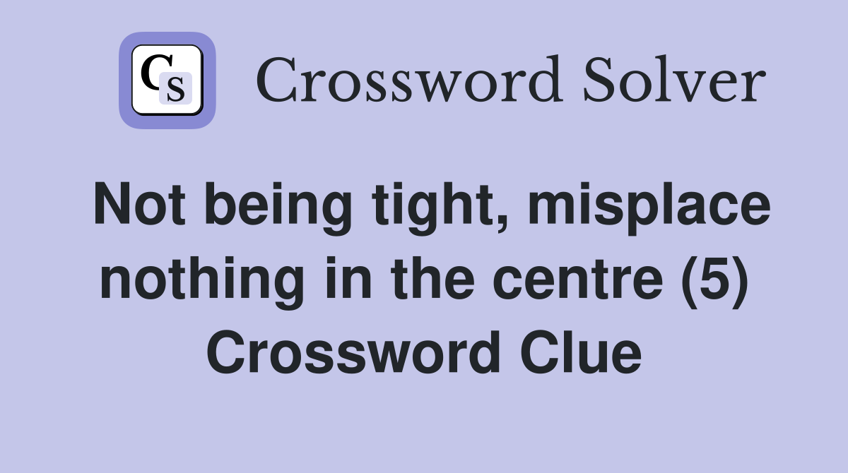 Not being tight, misplace nothing in the centre (5) Crossword Clue