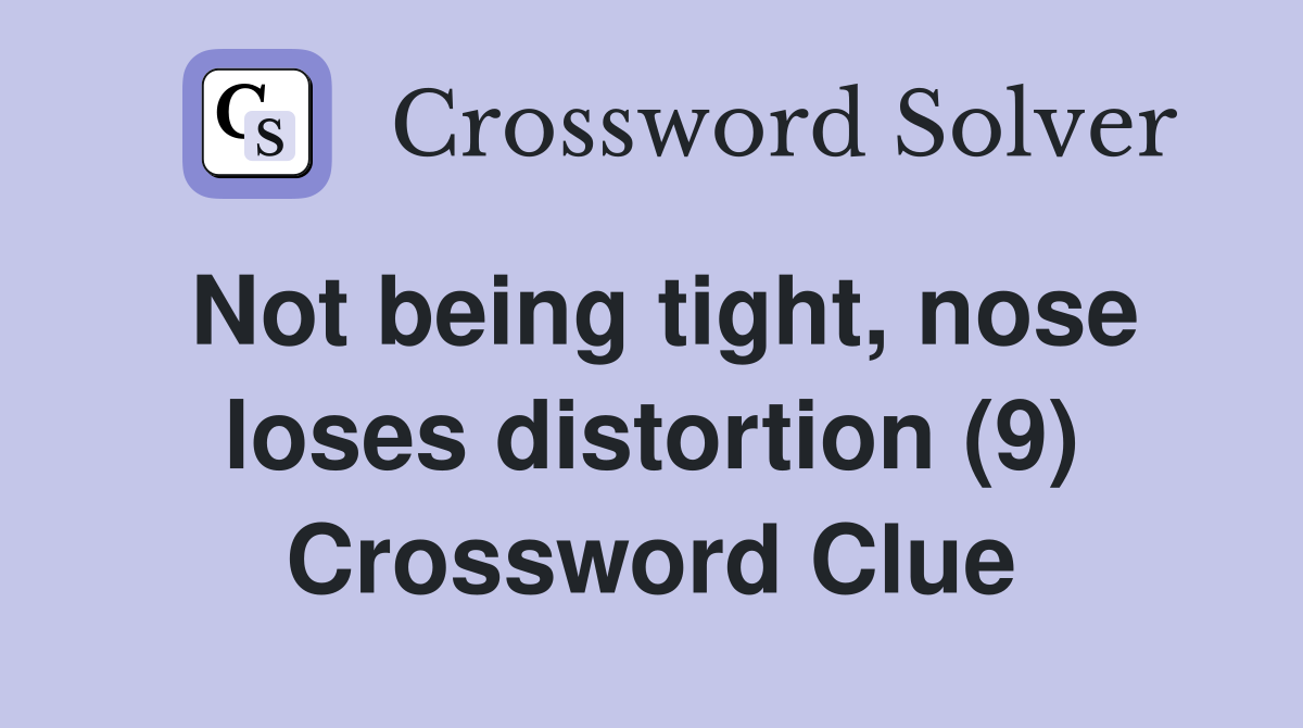 Not being tight, nose loses distortion (9) Crossword Clue