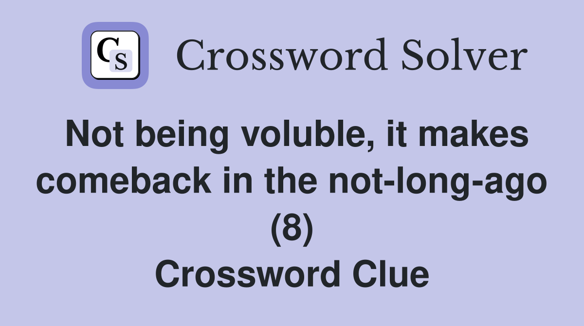 Not being voluble, it makes comeback in the not-long-ago (8) Crossword Clue