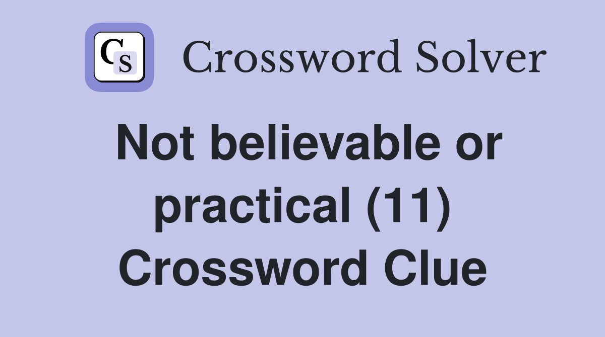 Not believable or practical (11) Crossword Clue