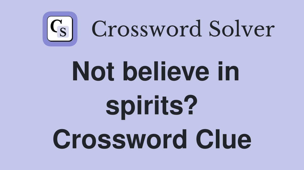 Not believe in spirits? Crossword Clue