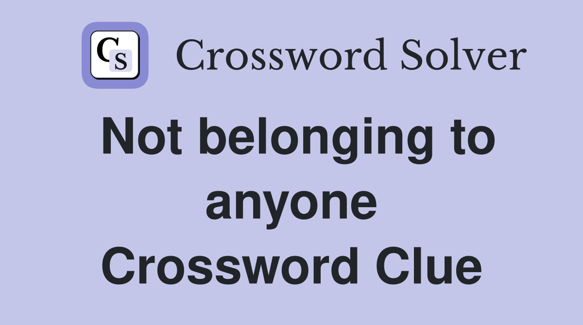 Not belonging to anyone Crossword Clue