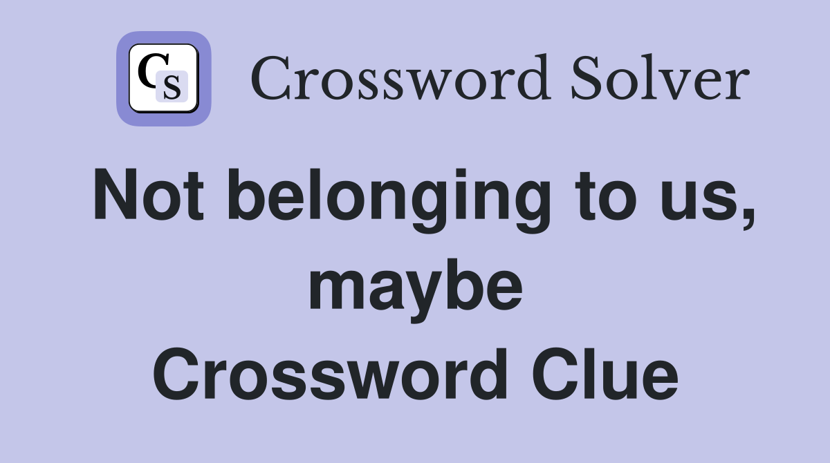 Not belonging to us, maybe Crossword Clue