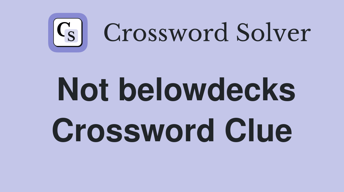 Not belowdecks Crossword Clue
