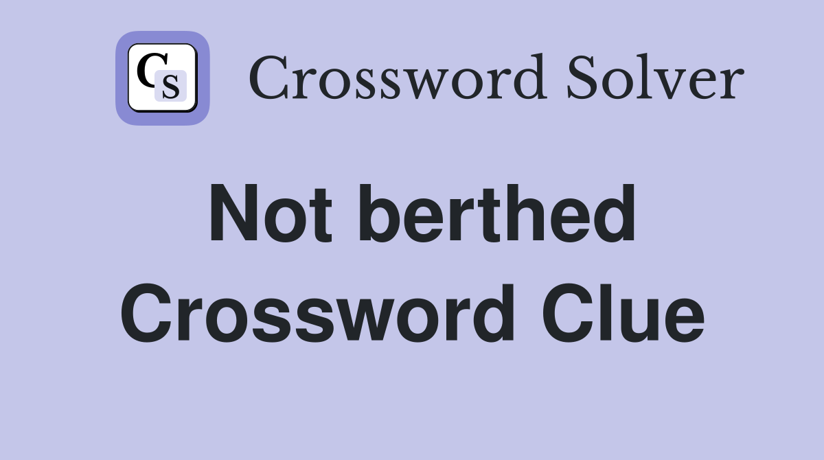 Not berthed Crossword Clue