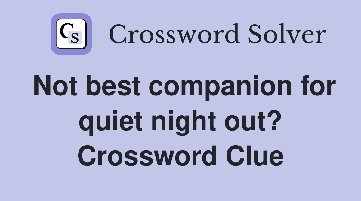 Not best companion for quiet night out? Crossword Clue