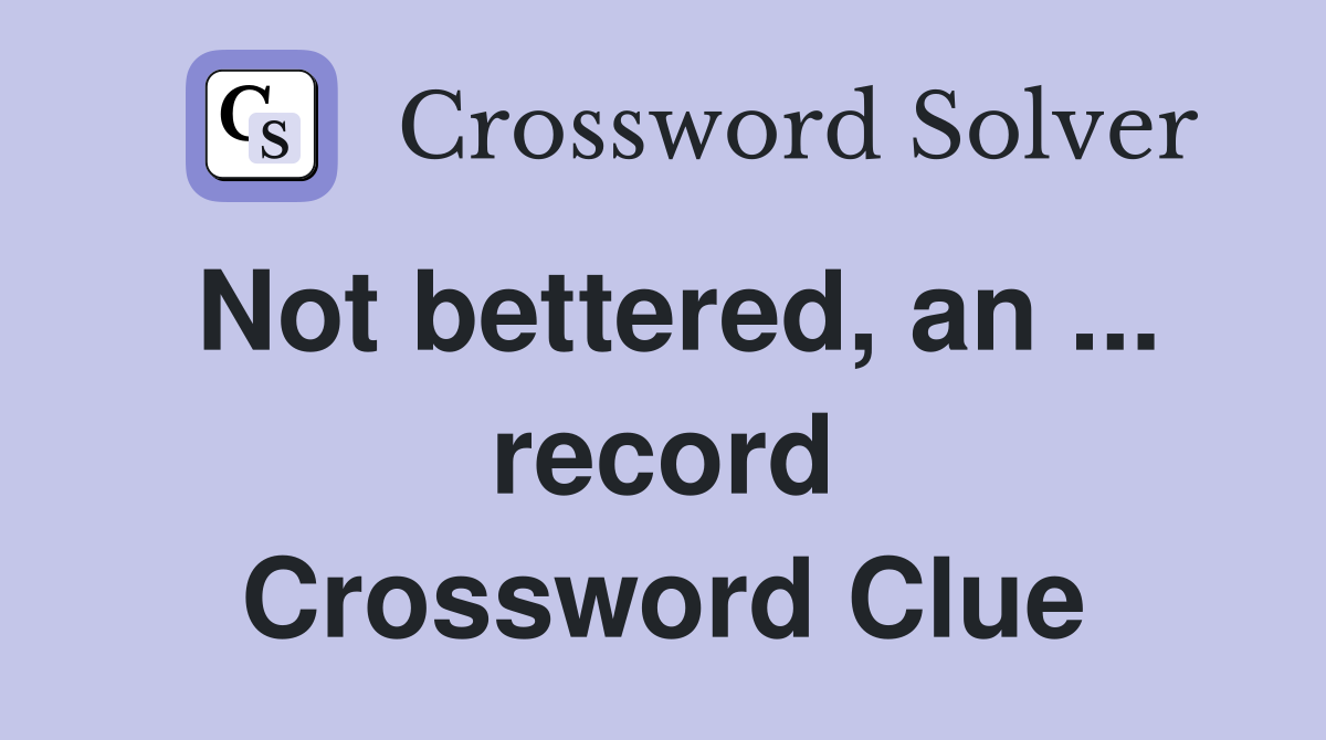 Not bettered, an ... record Crossword Clue