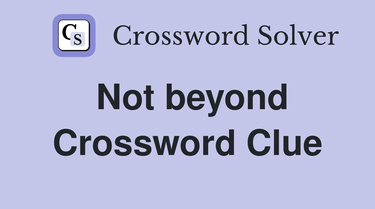 Not beyond Crossword Clue