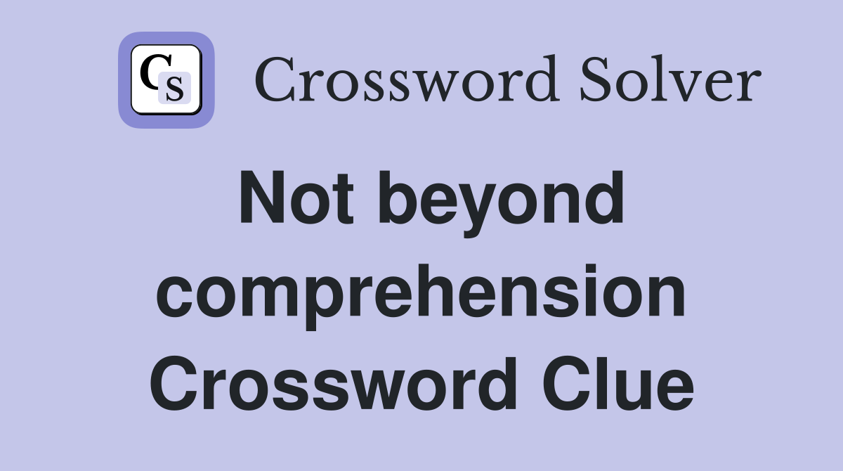 Not beyond comprehension Crossword Clue