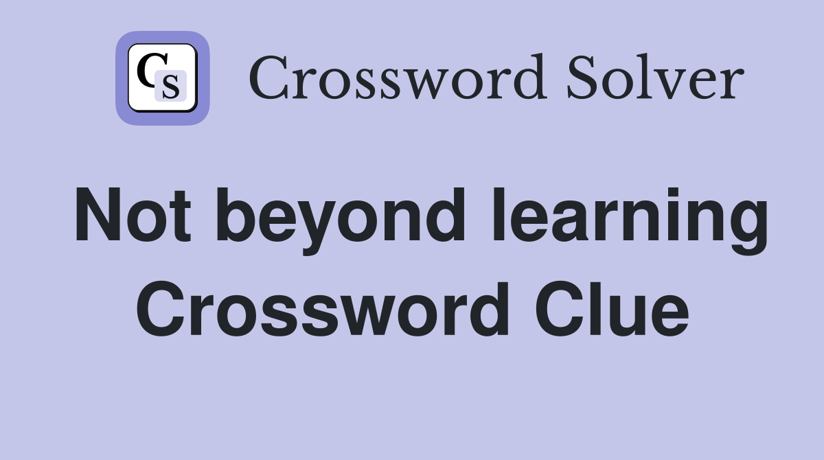 Not beyond learning Crossword Clue