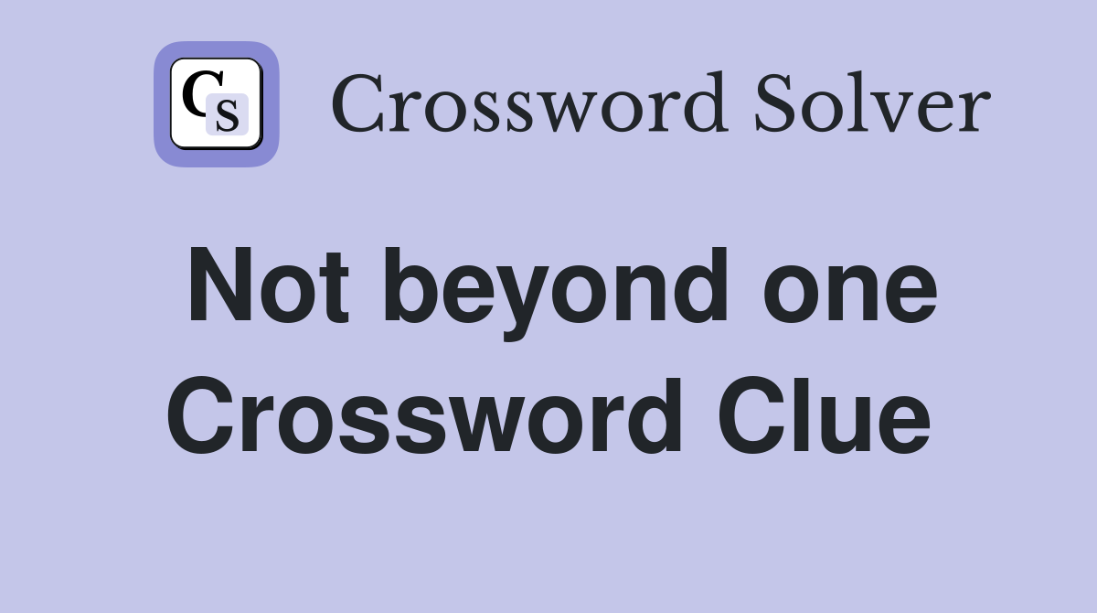 Not beyond one Crossword Clue