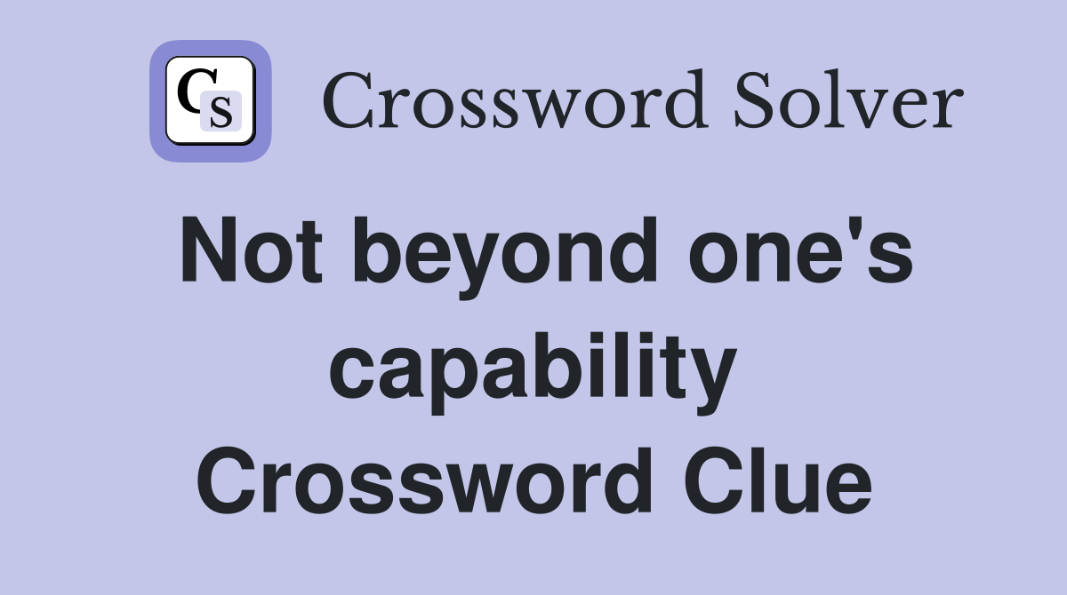 Not beyond one's capability Crossword Clue