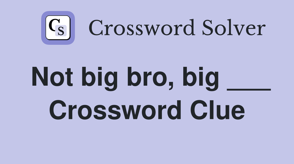 Not big bro, big ___ Crossword Clue