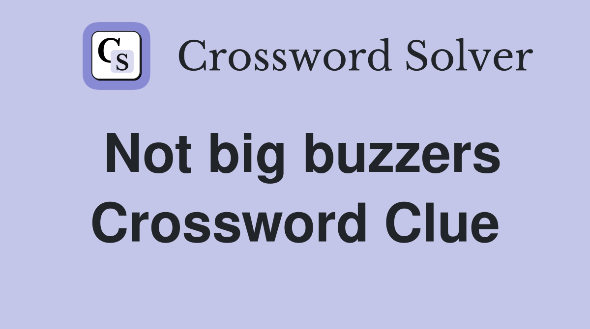 Not big buzzers Crossword Clue