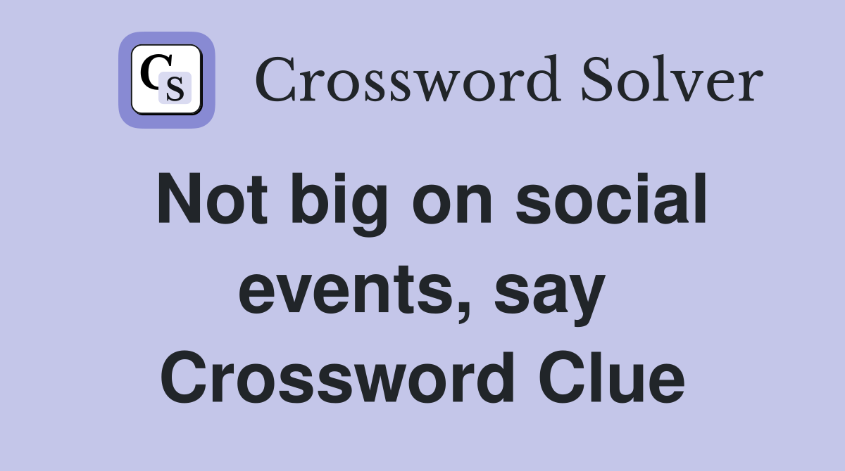 Not big on social events, say Crossword Clue