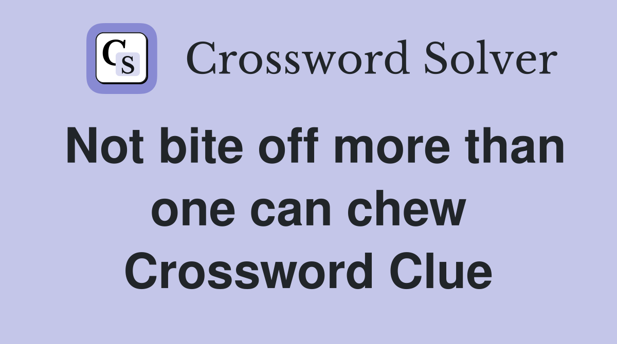 Not bite off more than one can chew Crossword Clue