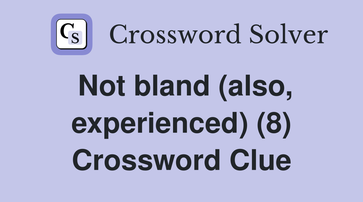 Not bland (also, experienced) (8) Crossword Clue