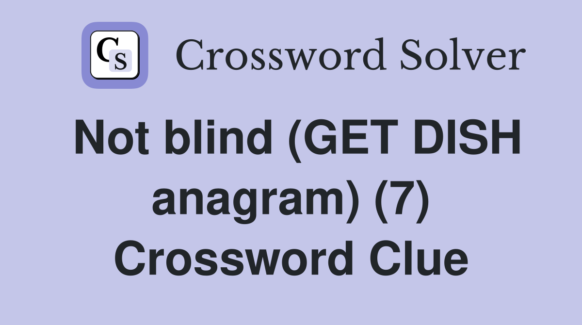 Not blind (GET DISH anagram) (7) Crossword Clue