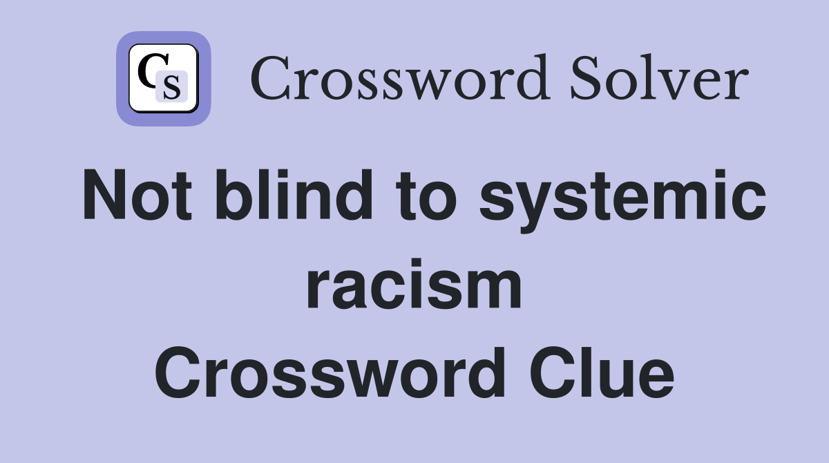 Not blind to systemic racism Crossword Clue